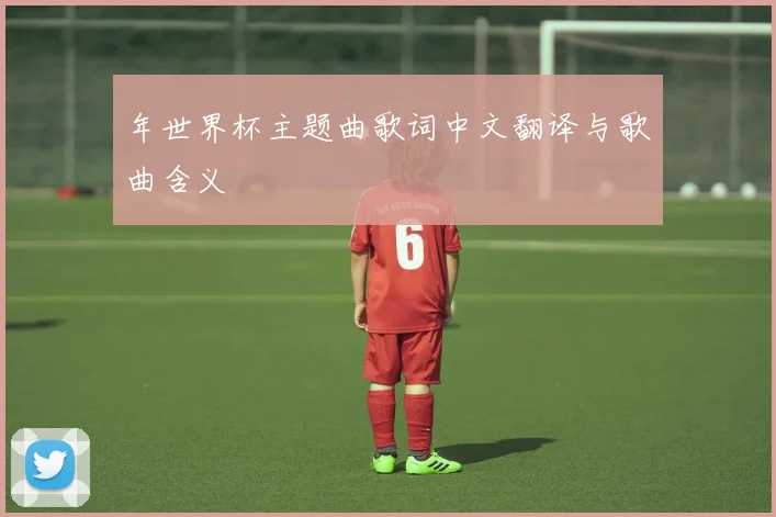年世界杯主题曲歌词中文翻译与歌曲含义