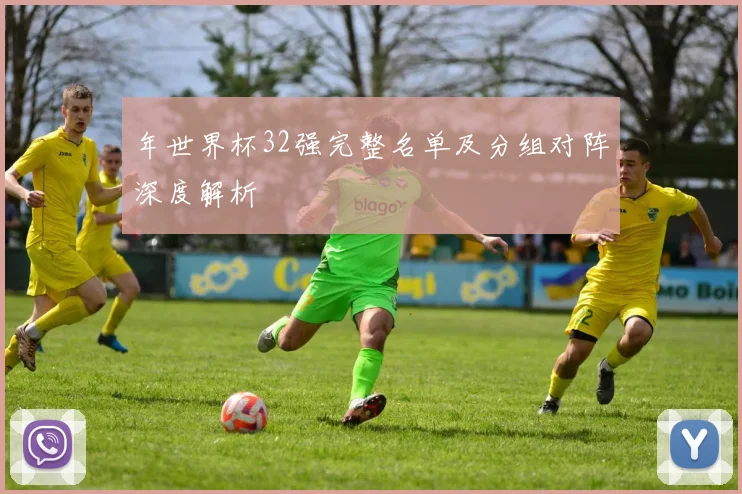 年世界杯32强完整名单及分组对阵深度解析