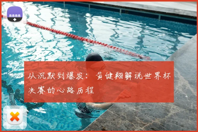 从沉默到爆发：黄健翔解说世界杯决赛的心路历程
