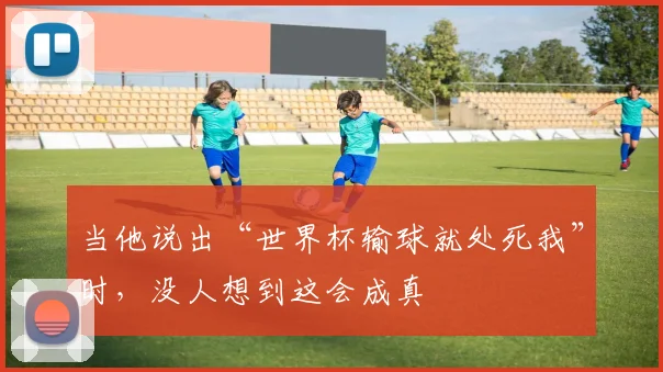 当他说出“世界杯输球就处死我”时,没人想到这会成真