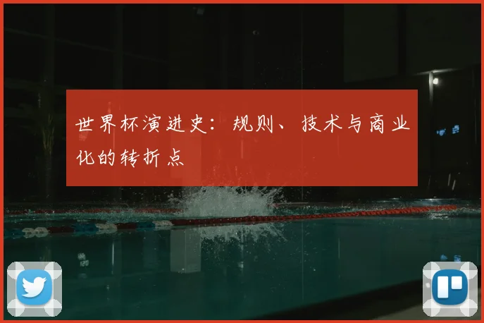 世界杯演进史:规则、技术与商业化的转折点