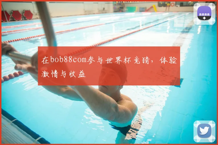 在bob88com参与世界杯竞猜，体验激情与收益